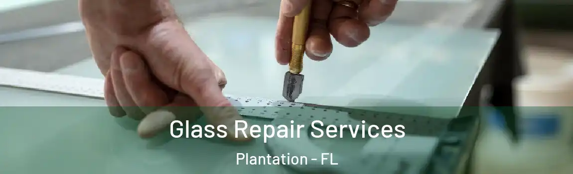Glass Repair Services Plantation - FL